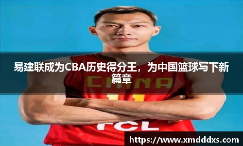 易建联成为CBA历史得分王，为中国篮球写下新篇章